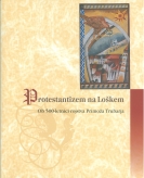 Naslovnica Protestantizem na Loškem: ob 500-letnici rojstva Primoža Trubarja